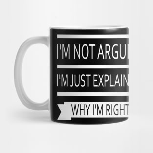 I'm Not Arguing I'm Just Explaining Why I'm Right Mug